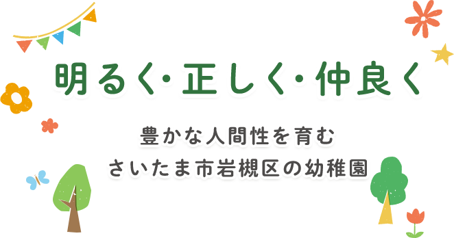 明るく・正しく・仲良く 豊かな人間性を育む いたま市岩槻区の幼稚園